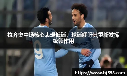 拉齐奥中场核心表现低迷，球迷呼吁其重新发挥统领作用