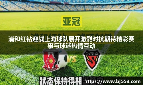 浦和红钻迎战上海球队展开激烈对抗期待精彩赛事与球迷热情互动