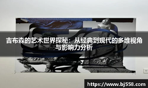 吉布森的艺术世界探秘：从经典到现代的多维视角与影响力分析