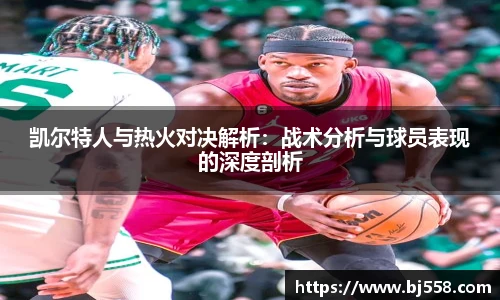 凯尔特人与热火对决解析：战术分析与球员表现的深度剖析