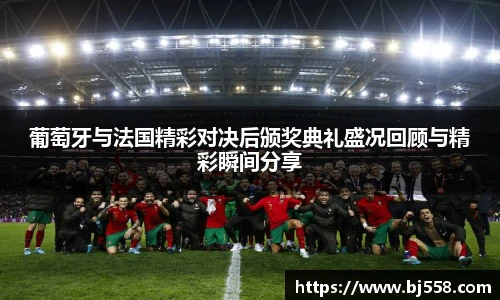 葡萄牙与法国精彩对决后颁奖典礼盛况回顾与精彩瞬间分享