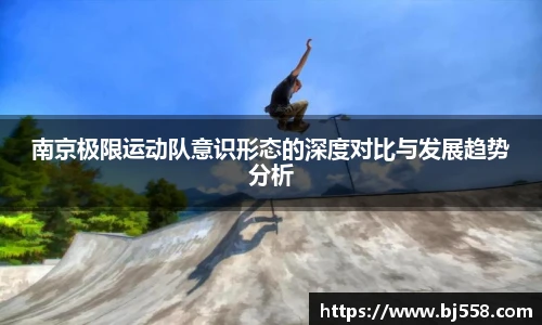 南京极限运动队意识形态的深度对比与发展趋势分析