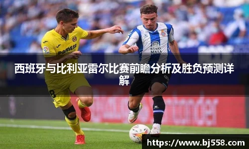 西班牙与比利亚雷尔比赛前瞻分析及胜负预测详解