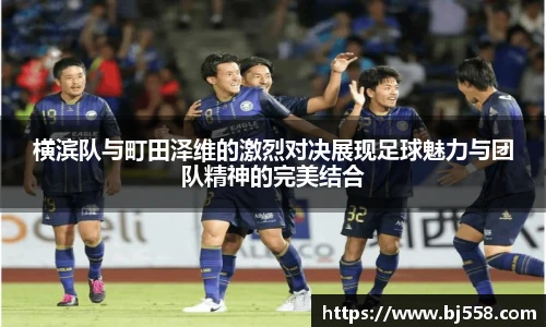 横滨队与町田泽维的激烈对决展现足球魅力与团队精神的完美结合