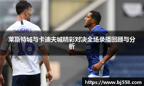 莱斯特城与卡迪夫城精彩对决全场录播回顾与分析