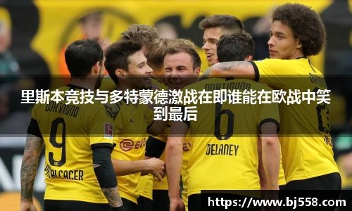 里斯本竞技与多特蒙德激战在即谁能在欧战中笑到最后